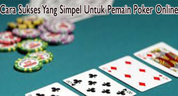 Cara Sukses Yang Simpel Untuk Pemain Poker Online