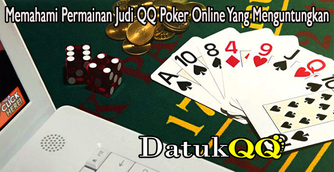 Memahami Permainan Judi QQ Poker Online Yang Menguntungkan
